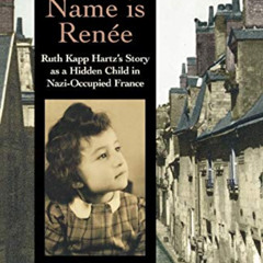 [READ] PDF 📘 Your Name Is Renee: Ruth Kapp Hartz's Story as a Hidden Child in Nazi-O