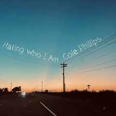 Hating Who I Am - Cole Phillips