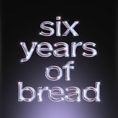 Six Years of Bread
