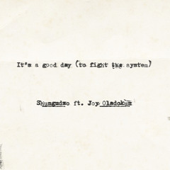 It's a good day (to fight the system) [feat. Joy Oladokun]
