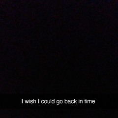 Wish I Could Go Back In Time