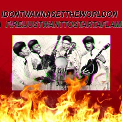 IDONTWANNASETTHEWORLDONFIRE