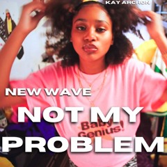 Not My Problem "New Wave" - KayArchon