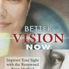 Access [PDF EBOOK EPUB KINDLE] Better Vision Now: Improve Your Sight with the Renowned Bates Method