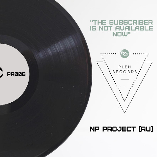 NP Project (RU) - The Subscriber Is Not Available Now (Edit Mix)