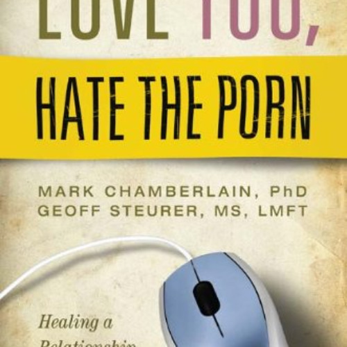 GET PDF 💗 Love You, Hate the Porn: Healing a Relationship Damaged by Virtual Infidel