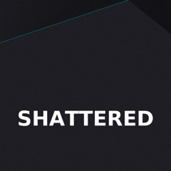 Shattered