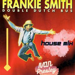 Frankie Smith - Double Dutch Bus (Ivan Presley HOUSE MIX)