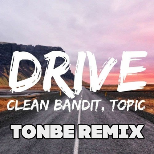 Clean Bandit & Topic - Drive (Tonbe Remix) - Free Download