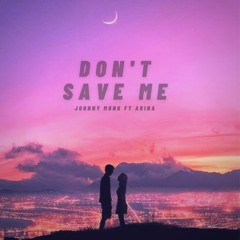 Don't Save Me (Ft. ARINA)