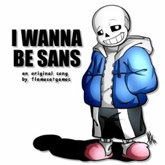 I Wanna Be Sans  Full Version(By FlamesAtGames)