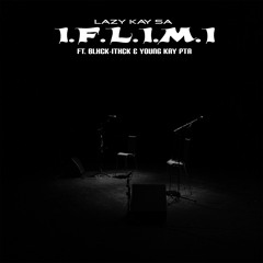 I.F.L.I.M.I (Ft. Blxck-Itxck & Young Kay PTA)