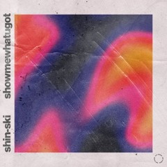 Shin-Ski - Showmewhatugot