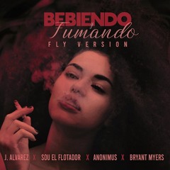 J Alvarez Ft. Sou El Flotador, Anonimus y Bryant Myers - Bebiendo Y Fumando (Fly Version)