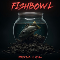Fishbowl Ft. R3AL