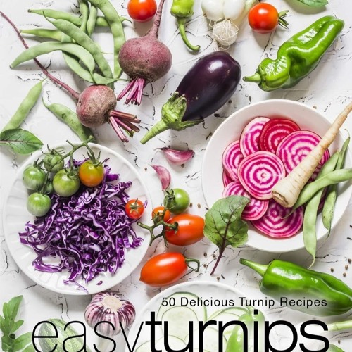 ⚡PDF❤ Easy Turnips Cookbook: 50 Delicious Turnip Recipes (2nd Edition)
