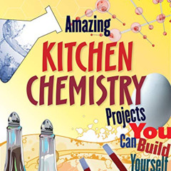 [READ] PDF 📔 Amazing Kitchen Chemistry Projects You Can Build Yourself by  Cynthia L