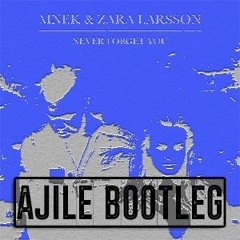 Zara Larsson & MNEK - Never Forget You (AJILE BOOTLEG) [FREE DOWNLOAD] (CLIP)
