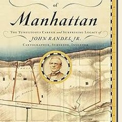 = The Measure of Manhattan: The Tumultuous Career and Surprising Legacy of John Randel, Jr., Cartogr