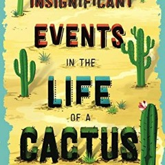 Read [PDF EBOOK EPUB KINDLE] Insignificant Events in the Life of a Cactus (Volume 1) by  Dusti Bowli