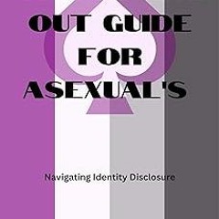 [View] [EBOOK EPUB KINDLE PDF] THE COMING OUT GUIDE FOR ASEXUAL'S: NAVIGATING IDENTITY DISCLOSU