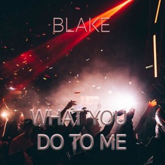 BLAKE - ‘What You Do To Me’ (Tech House)