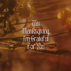 This Thanksgiving, I'm Grateful For You