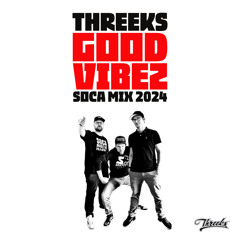 Threeks - Good Vibez - Soca Mix 2024