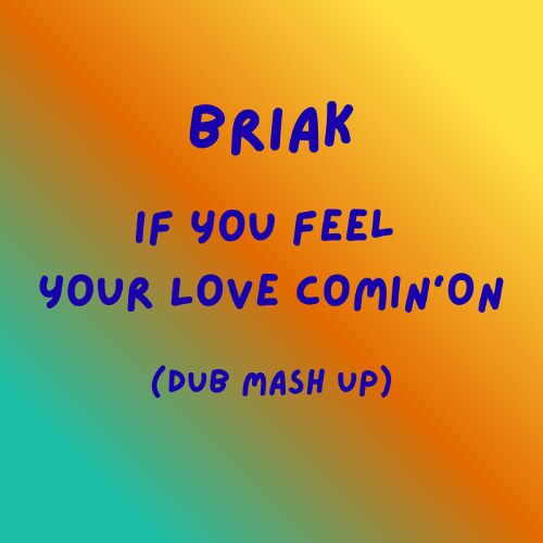 BRIAK - IF YOU FEEL YOUR LOVE COMIN'ON (DUB MASH UP) ** FREE DOWNLOAD **
