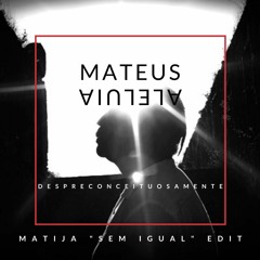 Mateus Aleluia - Despreconceituosamente(Matija "sem Igual" Edit)
