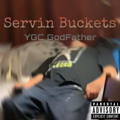Servin Buckets By YGC GodFather