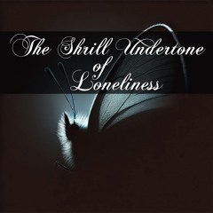 The Shrill Undertone of Loneliness