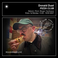 DONALD DUST - PIZZA CLUB 003.1 - ROUGHRADIO.LIVE
