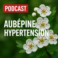 L'Aubépine : Bienfaits et Utilisations | Podcast
