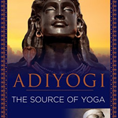 [ACCESS] EPUB 🖌️ Adiyogi: The Source of Yoga by  Sadhguru Jaggi Vasudev &  Arundhath