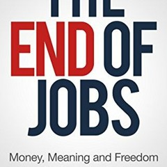 View [KINDLE PDF EBOOK EPUB] The End of Jobs: Money, Meaning and Freedom Without the