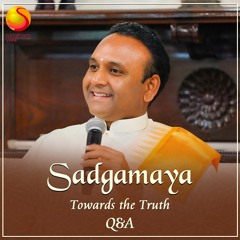 315 Sadgamaya - Q & A - How to balance the fluctuating human nature in us?