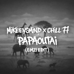 MIKEEYSMIND X CHILL 77 - PAPAOUTAI (EMZI EDIT)