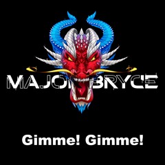 MAJOR BRYCE - GIMME! GIMME! (official remix)
