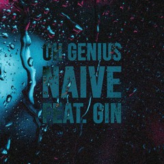 Oh Genius - Naive (feat. Gin)
