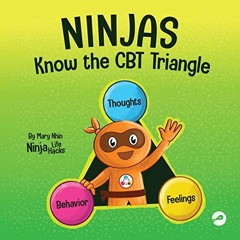 [Access] PDF EBOOK EPUB KINDLE Ninjas Know the CBT Triangle: A Children's Book About