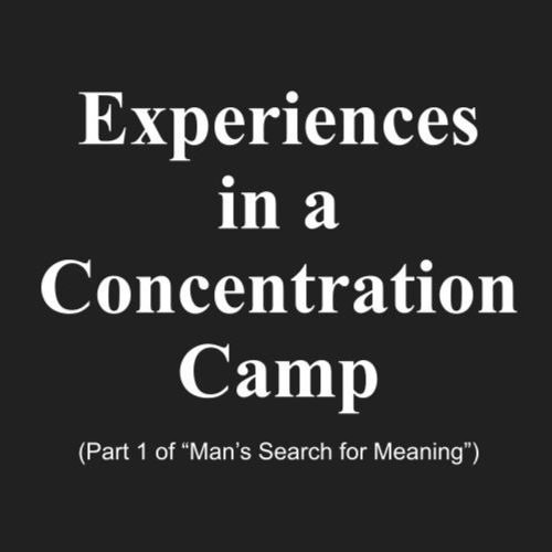 Experiences in a Concentration Camp (Part 1 of "Man's Search for Meaning")
