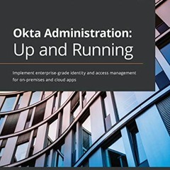 download EBOOK ✔️ Okta Administration: Up and Running: Implement enterprise-grade ide