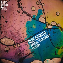 DOT016 Alex Cristea - Patache, Calm Down EP // OUT 25/10/24