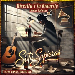 Si Tú Supieras - Riverita y su Orquesta Noche Caliente Ft. Danny Rivera Jr  (2025