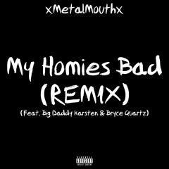 xMetalMouthx - My Homies Bad (feat. Bryce Quartz & Big Daddy Karsten) [Remix]