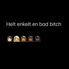 helt enkelt en bad bitch