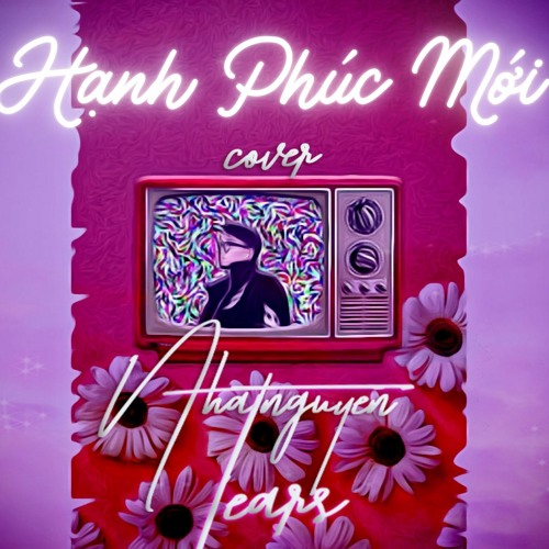 Hạnh Phúc Mới(Lo-Fi Cover) - Nhatnguyen X Tears
