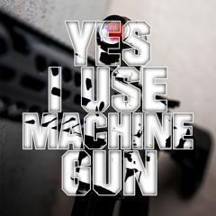 Yes I Use Machine Gun
