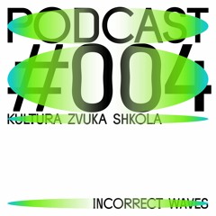 Kultura Zvuka Shkola Podcast #004 Incorrect Waves